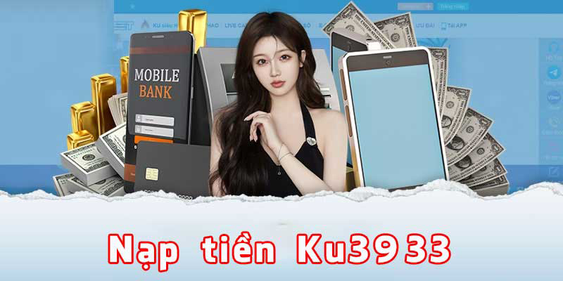 Nạp tiền Ku3933 thuận tiện, nhanh chóng